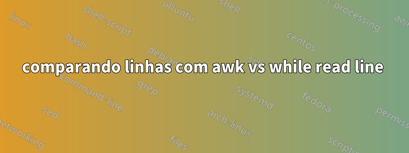 comparando linhas com awk vs while read line