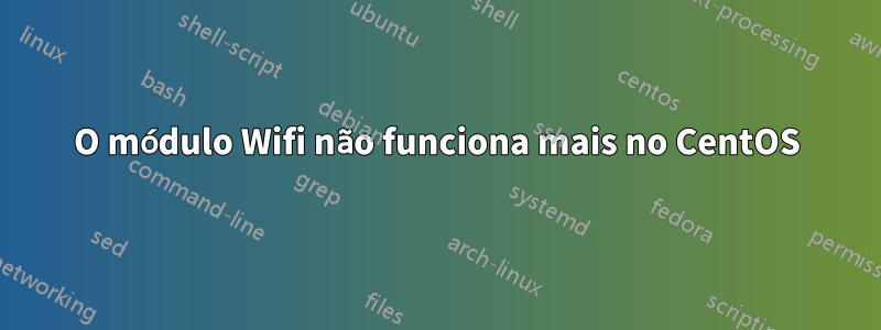 O módulo Wifi não funciona mais no CentOS