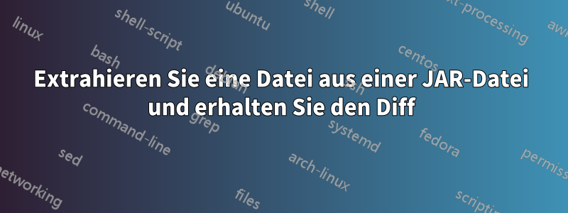 Extrahieren Sie eine Datei aus einer JAR-Datei und erhalten Sie den Diff