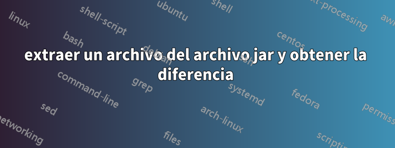 extraer un archivo del archivo jar y obtener la diferencia