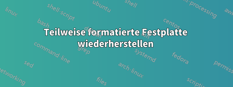 Teilweise formatierte Festplatte wiederherstellen