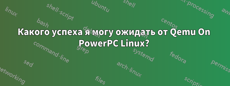 Какого успеха я могу ожидать от Qemu On PowerPC Linux?