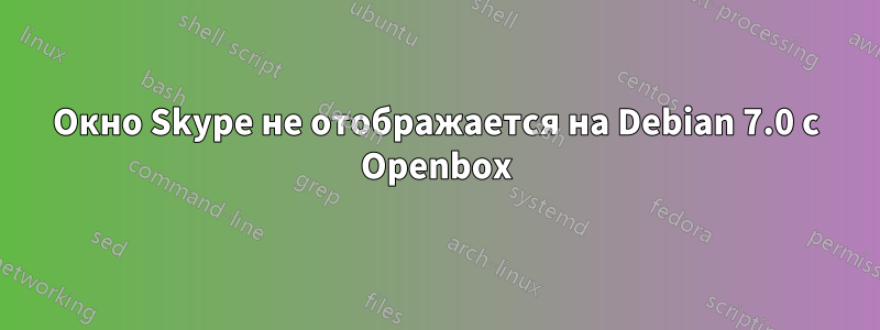 Окно Skype не отображается на Debian 7.0 с Openbox