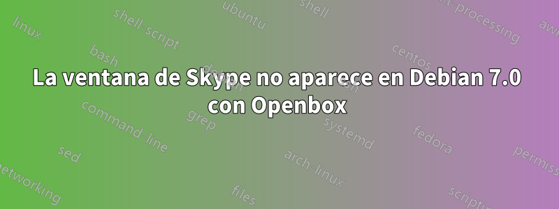 La ventana de Skype no aparece en Debian 7.0 con Openbox