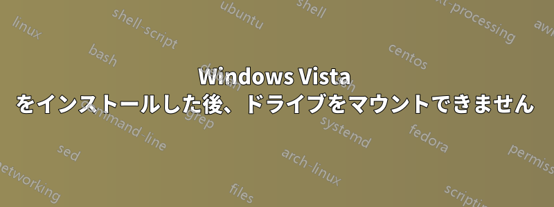 Windows Vista をインストールした後、ドライブをマウントできません