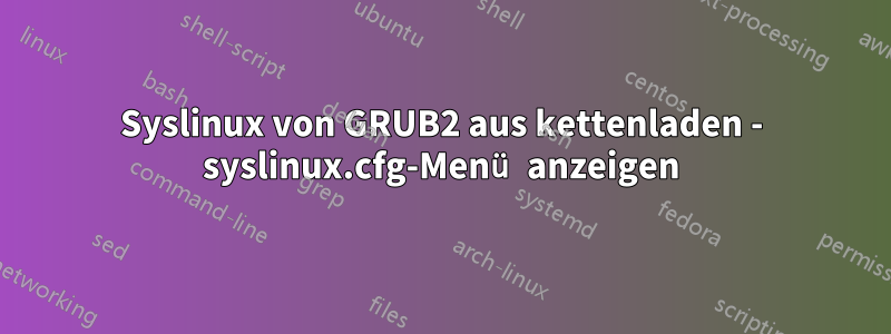 Syslinux von GRUB2 aus kettenladen - syslinux.cfg-Menü anzeigen