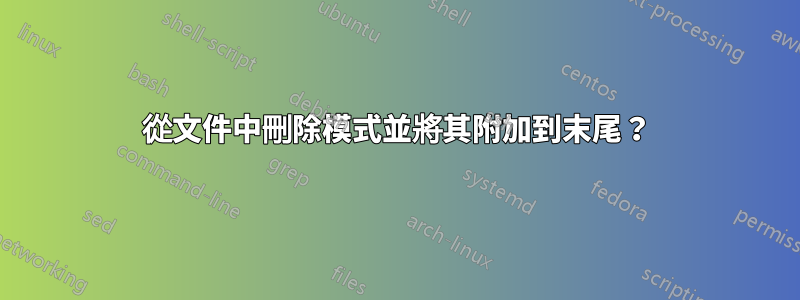 從文件中刪除模式並將其附加到末尾？