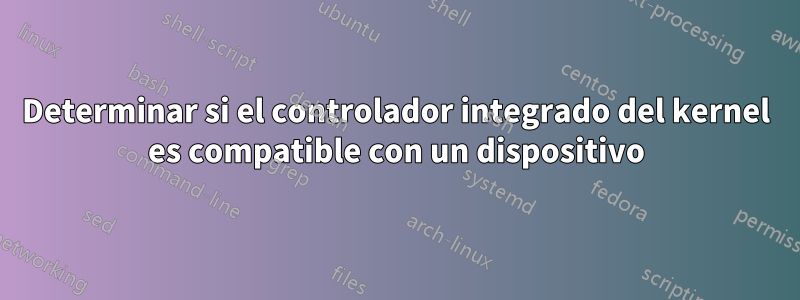 Determinar si el controlador integrado del kernel es compatible con un dispositivo