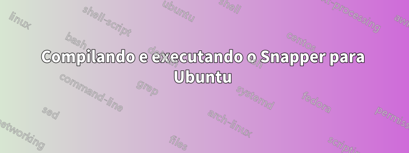 Compilando e executando o Snapper para Ubuntu