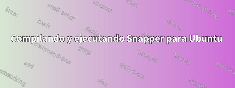 Compilando y ejecutando Snapper para Ubuntu