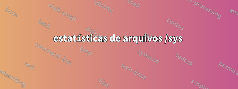 estatísticas de arquivos /sys