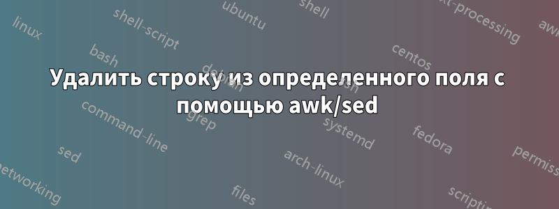 Удалить строку из определенного поля с помощью awk/sed