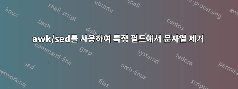 awk/sed를 사용하여 특정 필드에서 문자열 제거