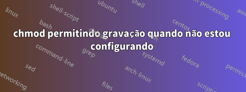 chmod permitindo gravação quando não estou configurando