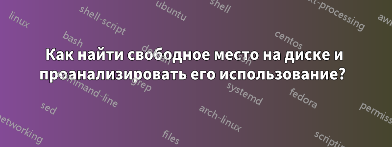 Как найти свободное место на диске и проанализировать его использование? 