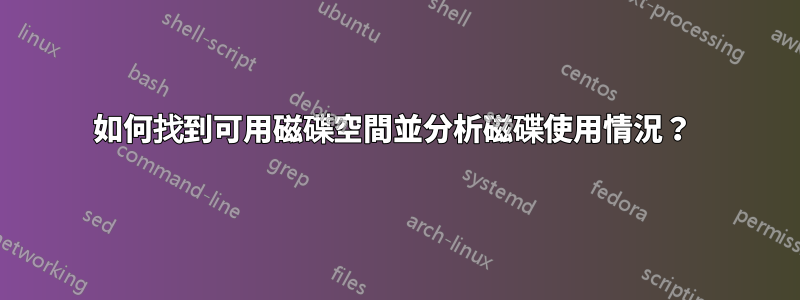 如何找到可用磁碟空間並分析磁碟使用情況？ 