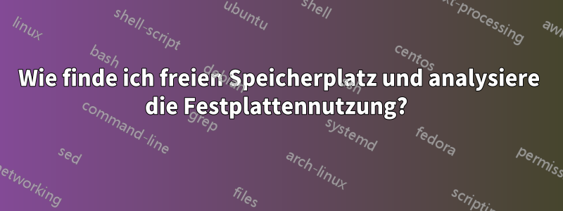 Wie finde ich freien Speicherplatz und analysiere die Festplattennutzung? 