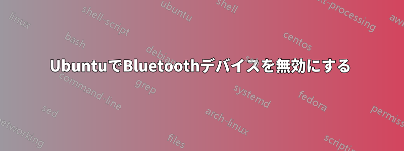 UbuntuでBluetoothデバイスを無効にする