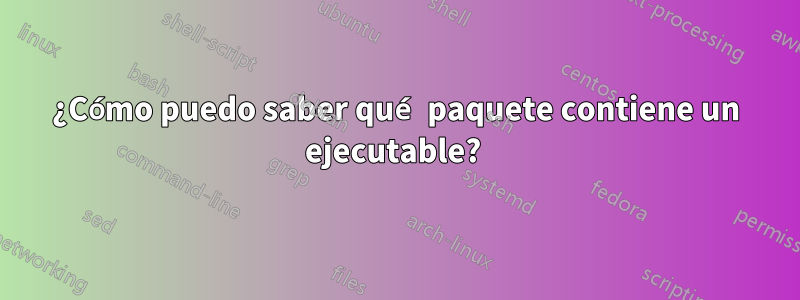 ¿Cómo puedo saber qué paquete contiene un ejecutable? 