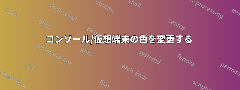 コンソール/仮想端末の色を変更する