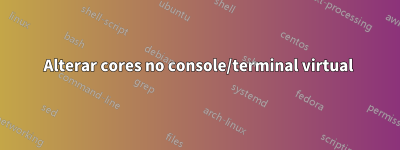 Alterar cores no console/terminal virtual