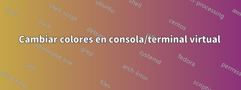 Cambiar colores en consola/terminal virtual