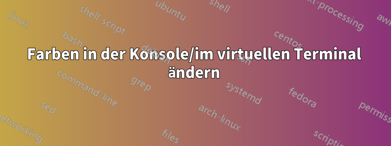 Farben in der Konsole/im virtuellen Terminal ändern