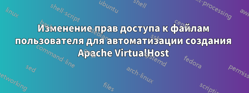 Изменение прав доступа к файлам пользователя для автоматизации создания Apache VirtualHost