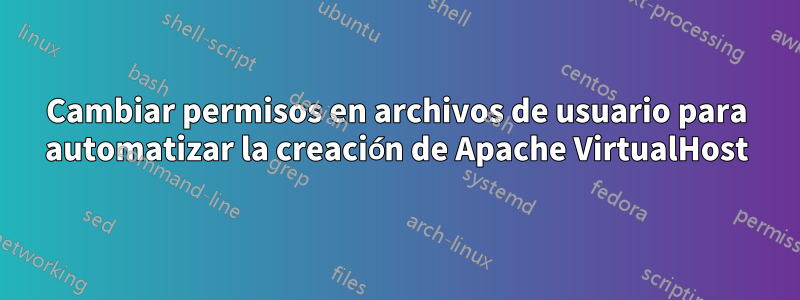 Cambiar permisos en archivos de usuario para automatizar la creación de Apache VirtualHost