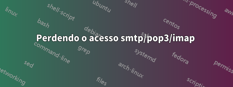 Perdendo o acesso smtp/pop3/imap