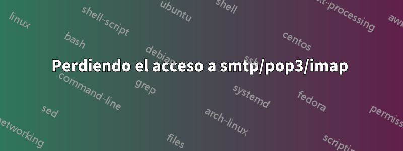 Perdiendo el acceso a smtp/pop3/imap