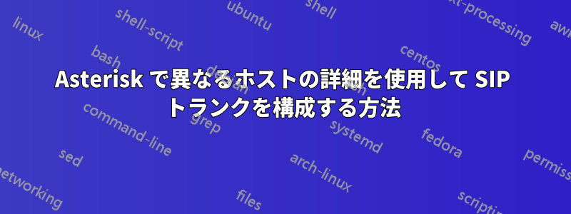 Asterisk で異なるホストの詳細を使用して SIP トランクを構成する方法