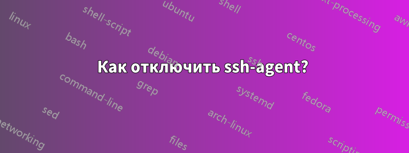 Как отключить ssh-agent?