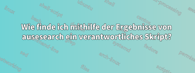 Wie finde ich mithilfe der Ergebnisse von ausesearch ein verantwortliches Skript?