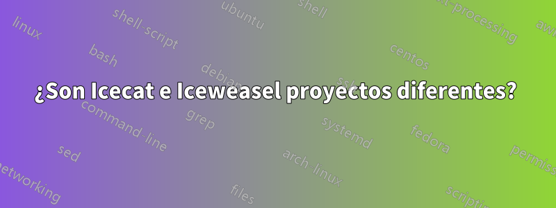 ¿Son Icecat e Iceweasel proyectos diferentes?