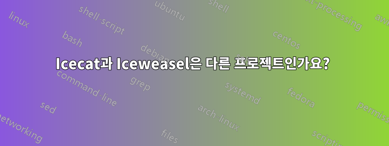 Icecat과 Iceweasel은 다른 프로젝트인가요?