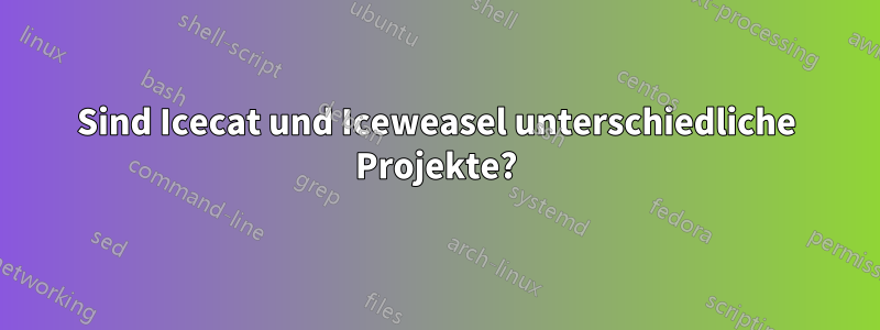 Sind Icecat und Iceweasel unterschiedliche Projekte?