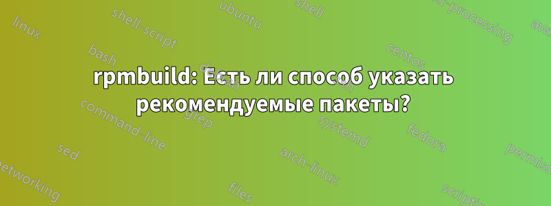 rpmbuild: Есть ли способ указать рекомендуемые пакеты?