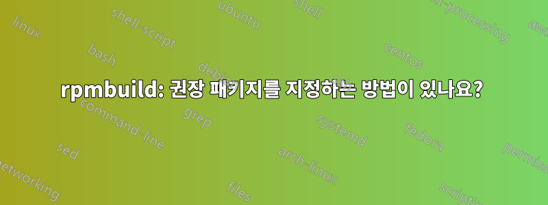 rpmbuild: 권장 패키지를 지정하는 방법이 있나요?