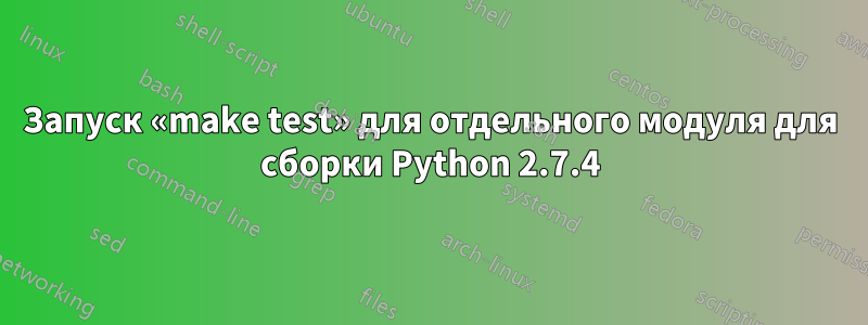 Запуск «make test» для отдельного модуля для сборки Python 2.7.4