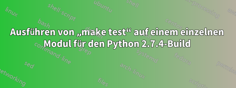 Ausführen von „make test“ auf einem einzelnen Modul für den Python 2.7.4-Build