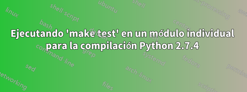 Ejecutando 'make test' en un módulo individual para la compilación Python 2.7.4