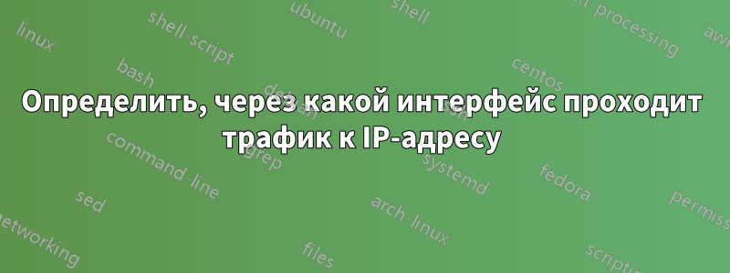 Определить, через какой интерфейс проходит трафик к IP-адресу