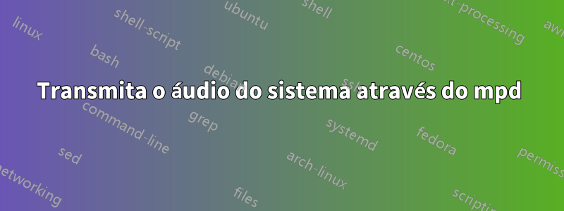 Transmita o áudio do sistema através do mpd