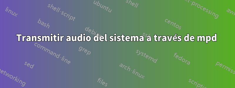 Transmitir audio del sistema a través de mpd