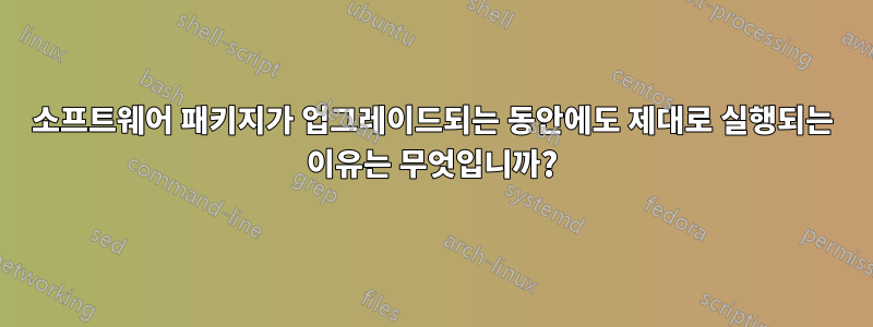 소프트웨어 패키지가 업그레이드되는 동안에도 제대로 실행되는 이유는 무엇입니까?