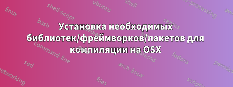 Установка необходимых библиотек/фреймворков/пакетов для компиляции на OSX