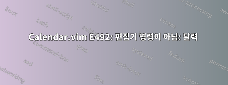 Calendar.vim E492: 편집기 명령이 아님: 달력