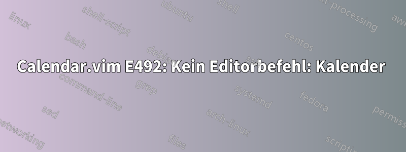 Calendar.vim E492: Kein Editorbefehl: Kalender