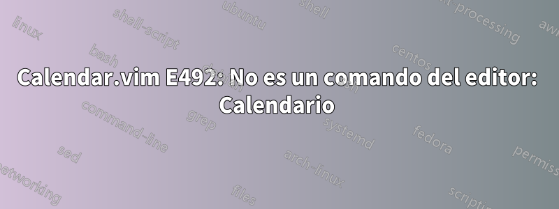 Calendar.vim E492: No es un comando del editor: Calendario